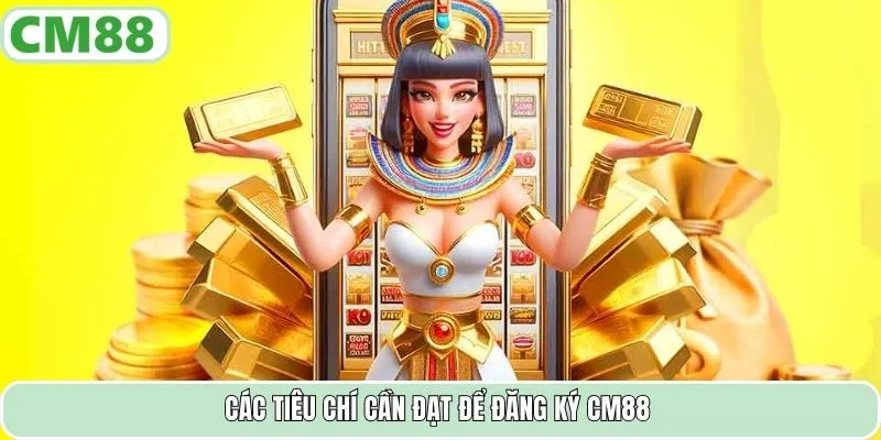 Các tiêu chí cần đạt để đăng ký CM88