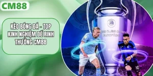 Kèo Bóng Đá - Top Kinh Nghiệm Để Rinh Thưởng CM88