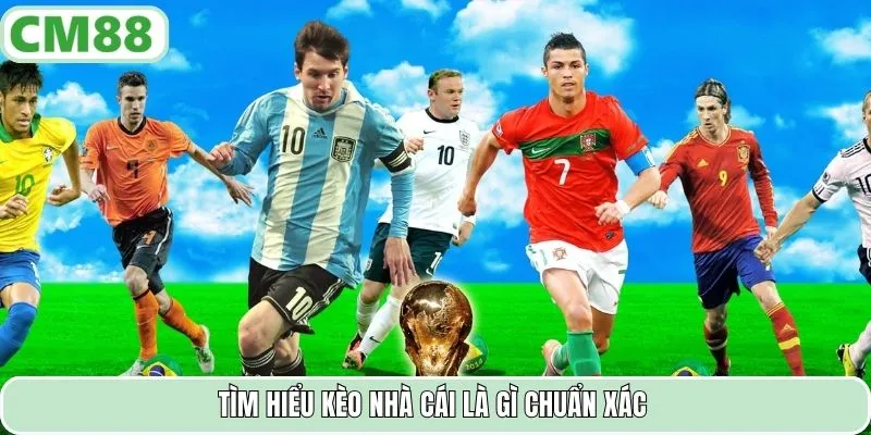 Tìm hiểu kèo nhà cái là gì chuẩn xác